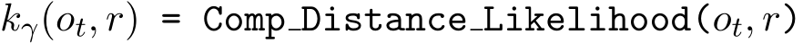  kγ(ot, r) = Comp Distance Likelihood(ot, r)
