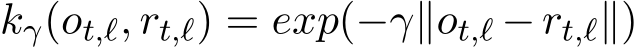  kγ(ot,ℓ, rt,ℓ) = exp(−γ∥ot,ℓ −rt,ℓ∥)