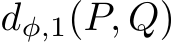  dφ,1(P, Q)