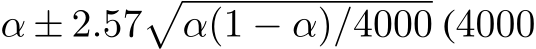  α ± 2.57�α(1 − α)/4000 (4000