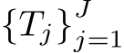  {Tj}Jj=1