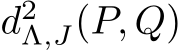  d2Λ,J(P, Q)