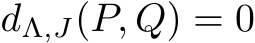  dΛ,J(P, Q) = 0