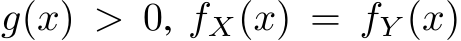 g(x) > 0, fX(x) = fY (x)