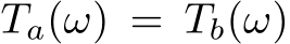  Ta(ω) = Tb(ω)