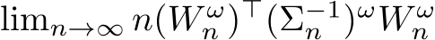 limn→∞ n(W ωn )⊤(Σ−1n )ωW ωn