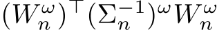  (W ωn )⊤(Σ−1n )ωW ωn