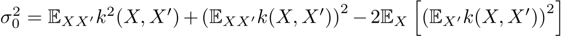  σ20 = EXX′k2(X, X′)+(EXX′k(X, X′))2 −2EX�(EX′k(X, X′))2�