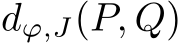  dϕ,J(P, Q)