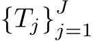  {Tj}Jj=1