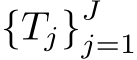  {Tj}Jj=1