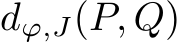  dϕ,J(P, Q)