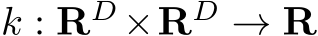  k : RD ×RD → R