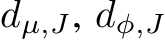  dµ,J, dφ,J