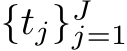  {tj}Jj=1