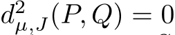  d2µ,J(P, Q) = 0