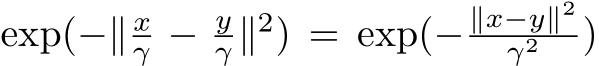  exp(−∥ xγ − yγ ∥2) = exp(− ∥x−y∥2γ2 )