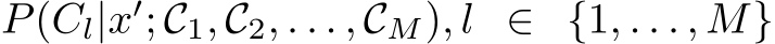 P(Cl|x′; C1, C2, . . . , CM), l ∈ {1, . . . , M}