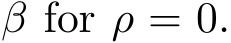  β for ρ = 0.