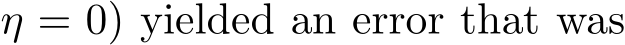 η = 0) yielded an error that was