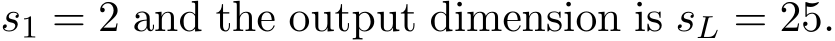  s1 = 2 and the output dimension is sL = 25.