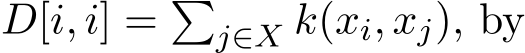  D[i, i] = �j∈X k(xi, xj), by