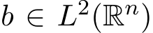  b ∈ L2(Rn)