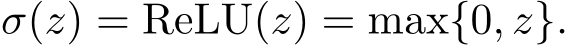  σ(z) = ReLU(z) = max{0, z}.