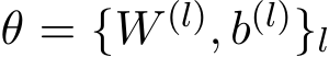  θ = {W (l), b(l)}l