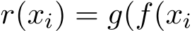  r(xi) = g(f(xi