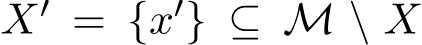  X′ = {x′} ⊆ M \ X