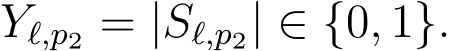  Yℓ,p2 = |Sℓ,p2| ∈ {0, 1}.