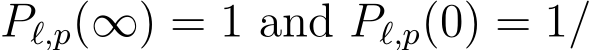  Pℓ,p(∞) = 1 and Pℓ,p(0) = 1/