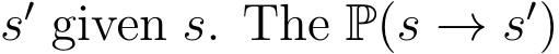  s′ given s. The P(s → s′)