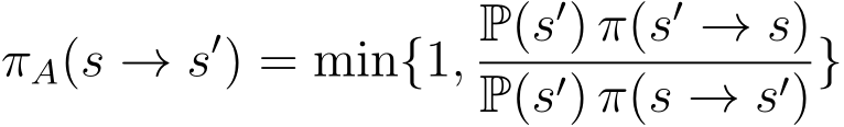 πA(s → s′) = min{1, P(s′) π(s′ → s)P(s′) π(s → s′)}