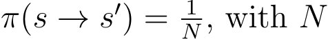  π(s → s′) = 1N , with N
