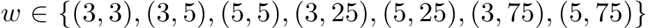 w ∈ {(3, 3), (3, 5), (5, 5), (3, 25), (5, 25), (3, 75), (5, 75)}