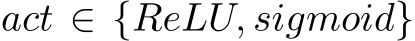 act ∈ {ReLU, sigmoid}