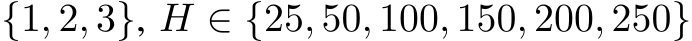 {1, 2, 3}, H ∈ {25, 50, 100, 150, 200, 250}