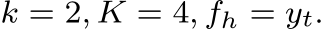  k = 2, K = 4, fh = yt.