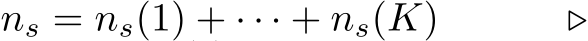 ns = ns(1) + · · · + ns(K) ▷