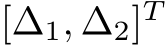  [∆1, ∆2]T