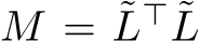  M = ˜L⊤ ˜L