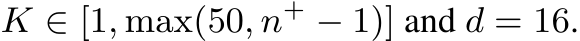  K ∈ [1, max(50, n+ − 1)] and d = 16.