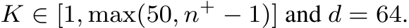  K ∈ [1, max(50, n+ − 1)] and d = 64.