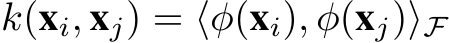  k(xi, xj) = ⟨φ(xi), φ(xj)⟩F