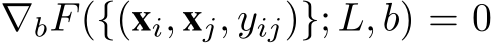  ∇bF({(xi, xj, yij)}; L, b) = 0