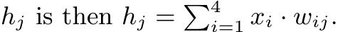  hj is then hj = �4i=1 xi · wij.