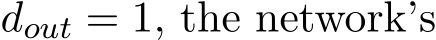  dout = 1, the network’s