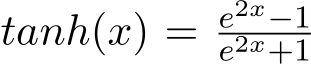  tanh(x) = e2x−1e2x+1 